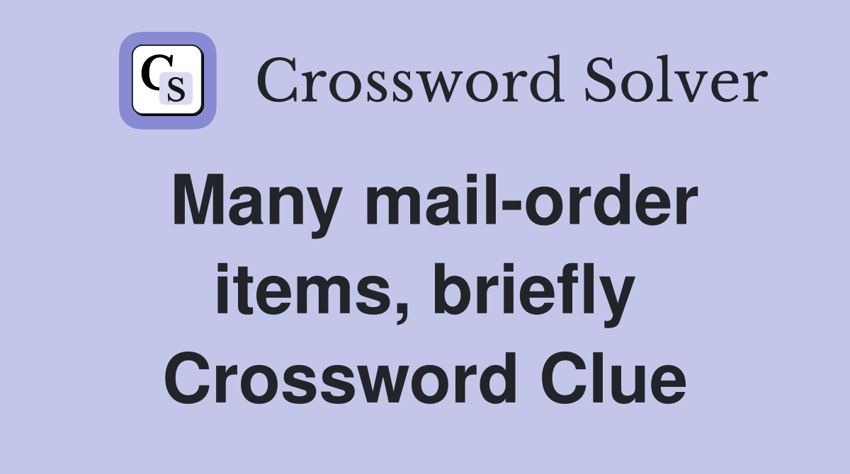 Many mail-order items, briefly Crossword Clue