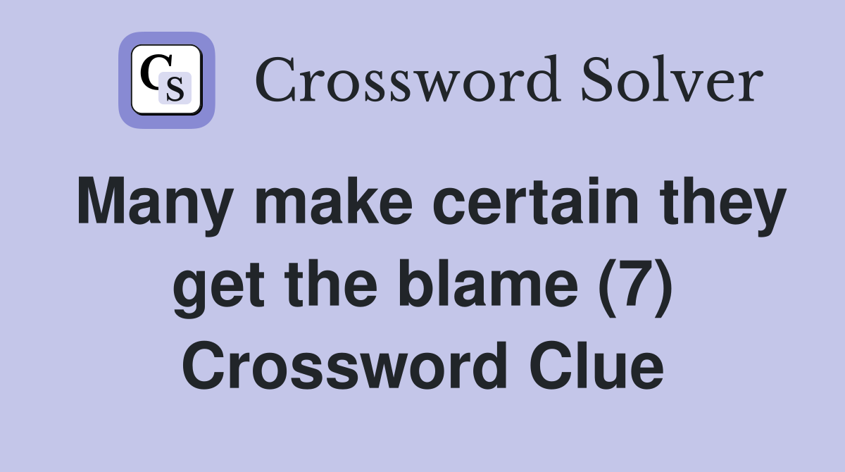 Many make certain they get the blame (7) Crossword Clue