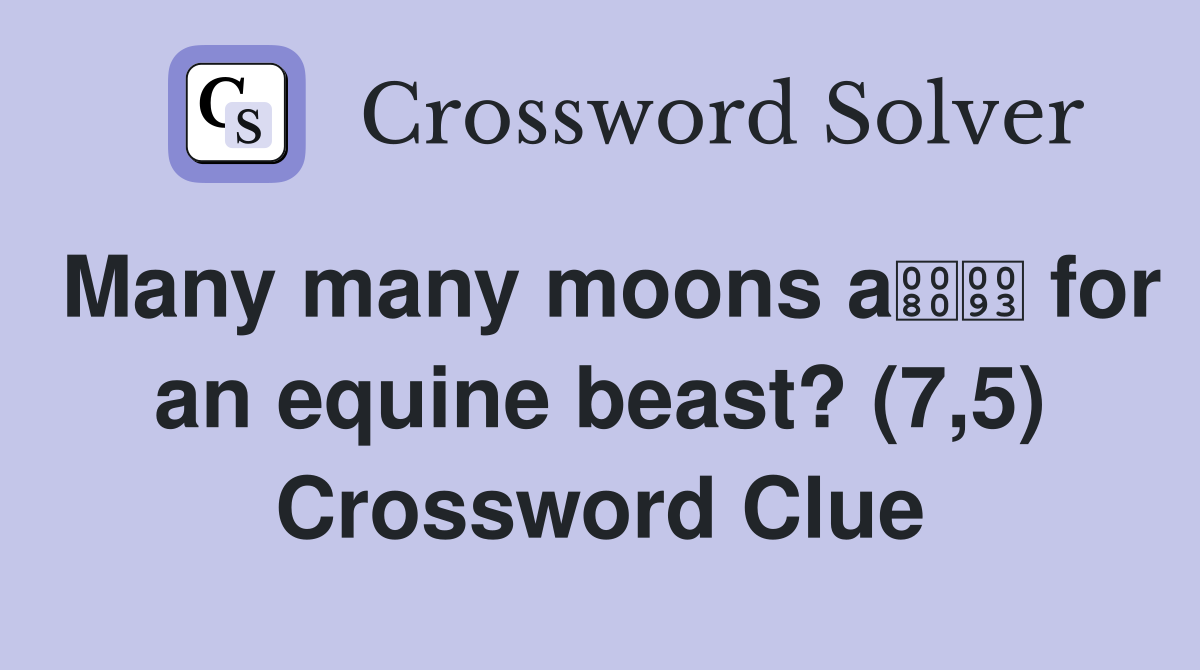 Many many moons a for an equine beast? (7,5) Crossword Clue
