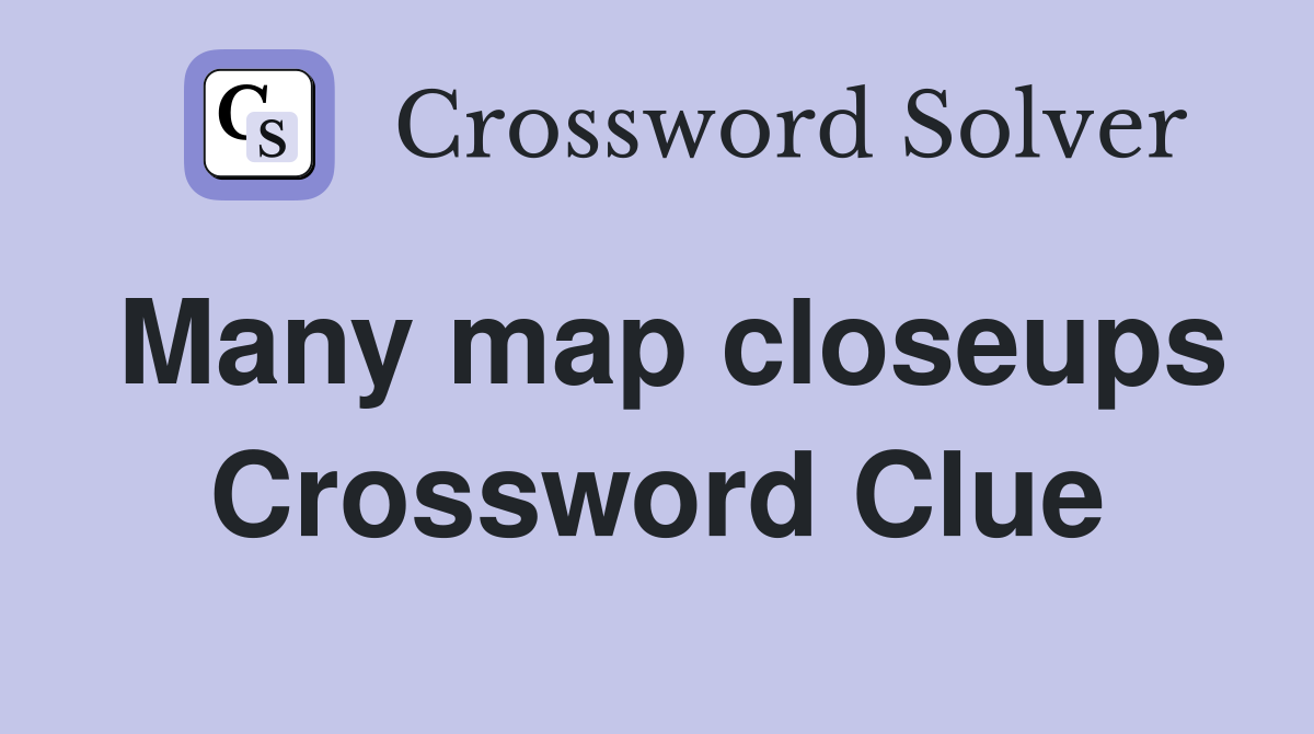 Many map closeups Crossword Clue