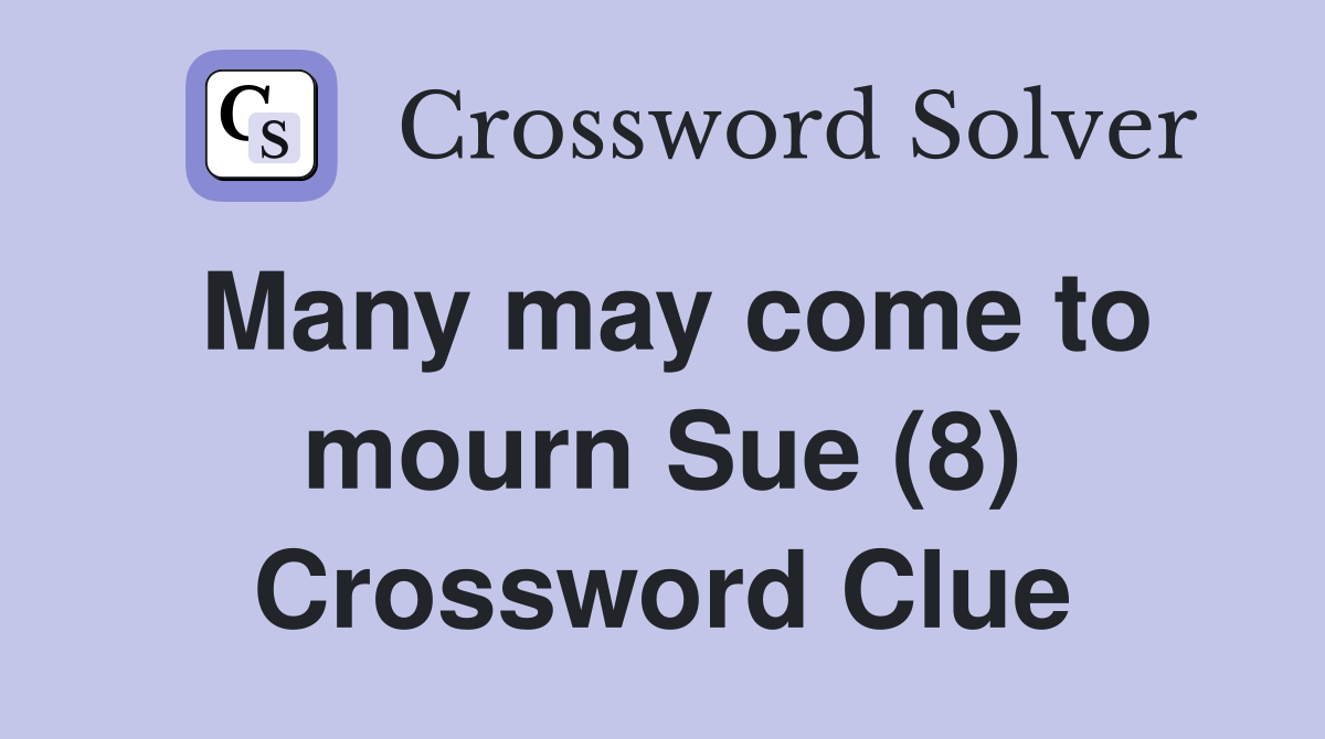 Many may come to mourn Sue (8) Crossword Clue