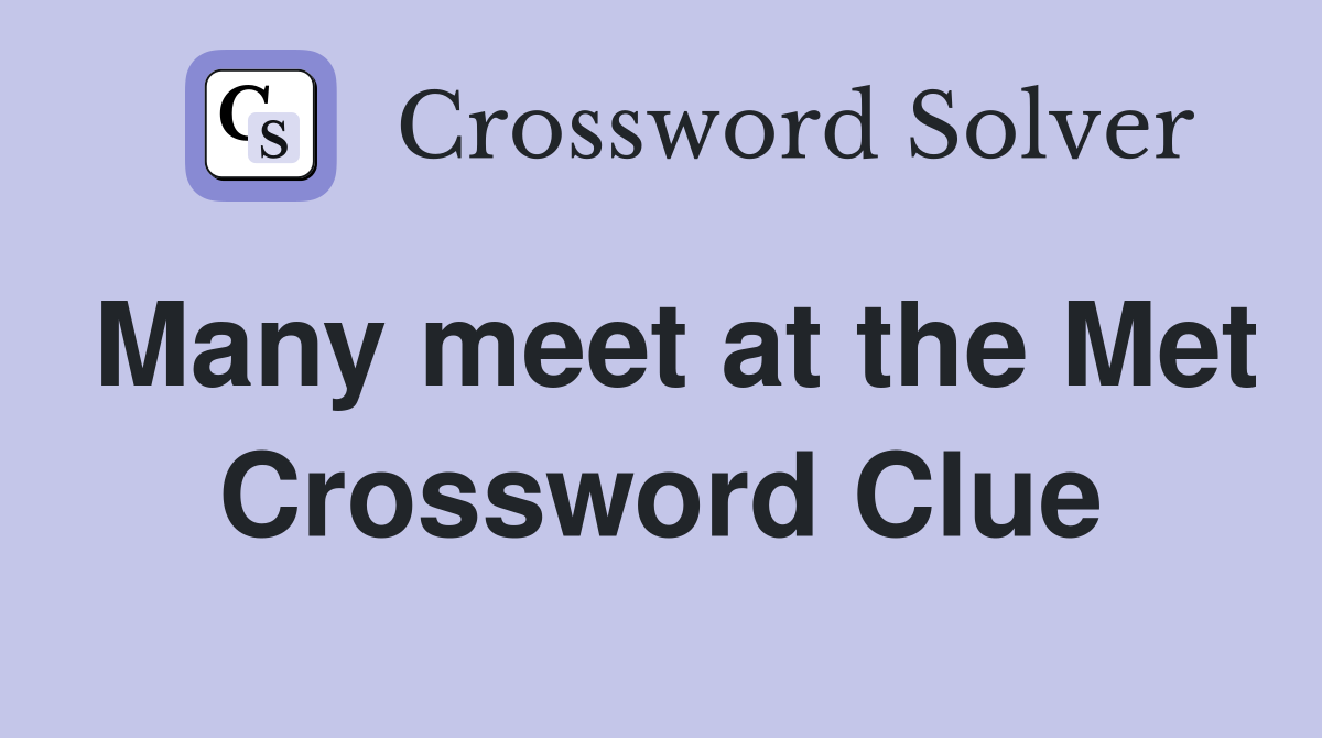 Many meet at the Met Crossword Clue