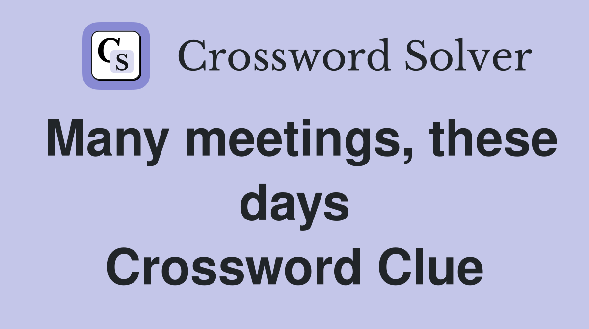 Many meetings, these days Crossword Clue