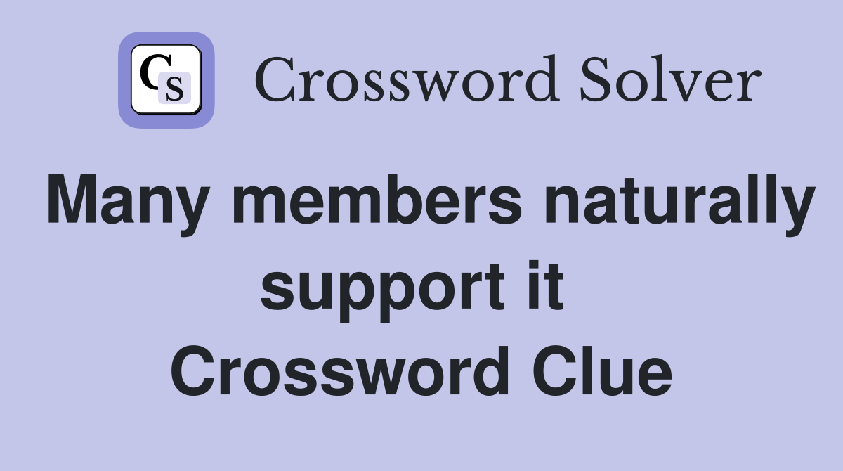 Many members naturally support it  Crossword Clue