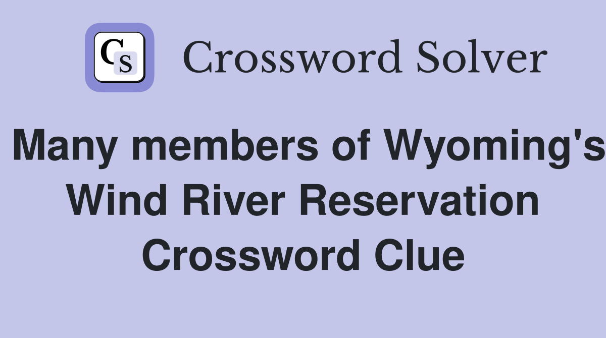 Many members of Wyoming's Wind River Reservation Crossword Clue