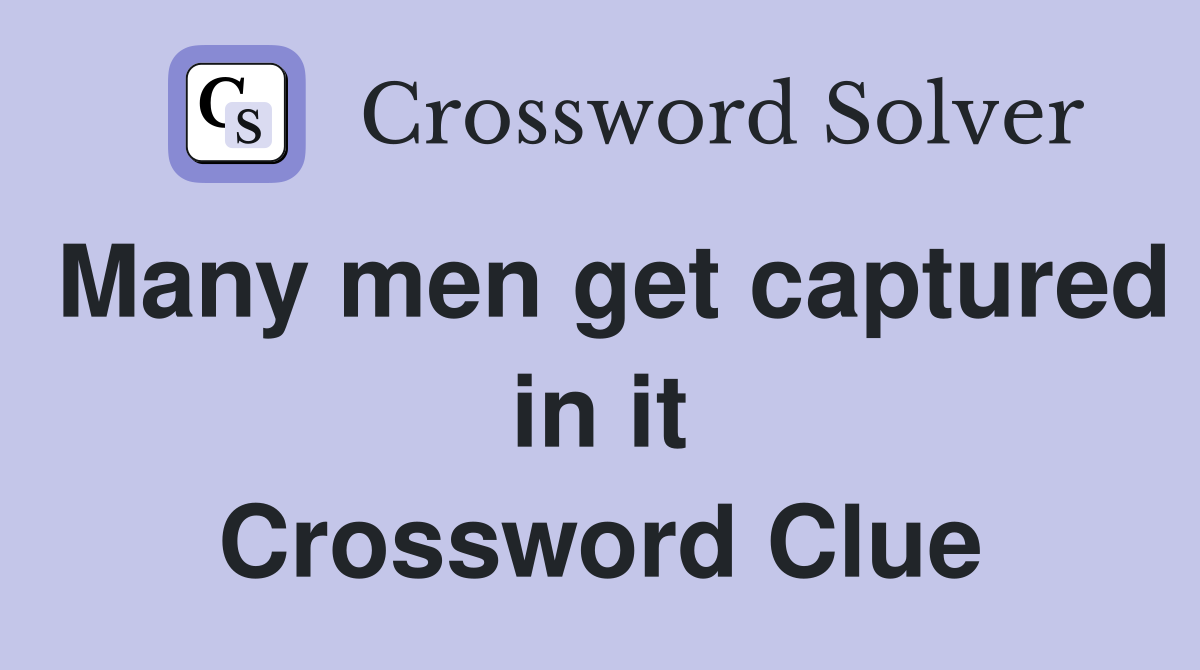 Many men get captured in it Crossword Clue