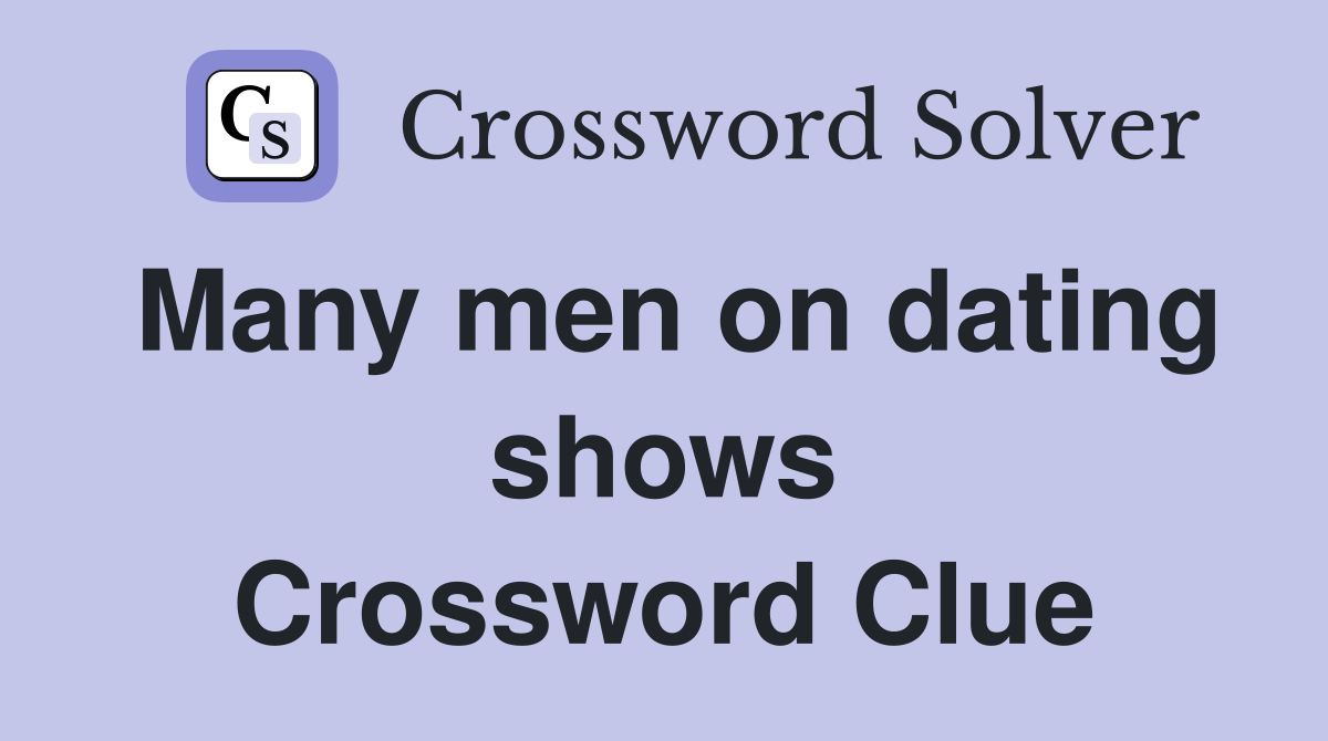 Many men on dating shows Crossword Clue