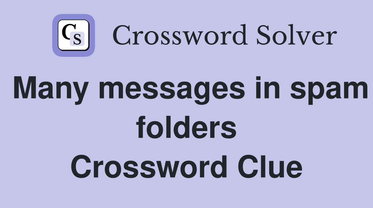 Many messages in spam folders Crossword Clue