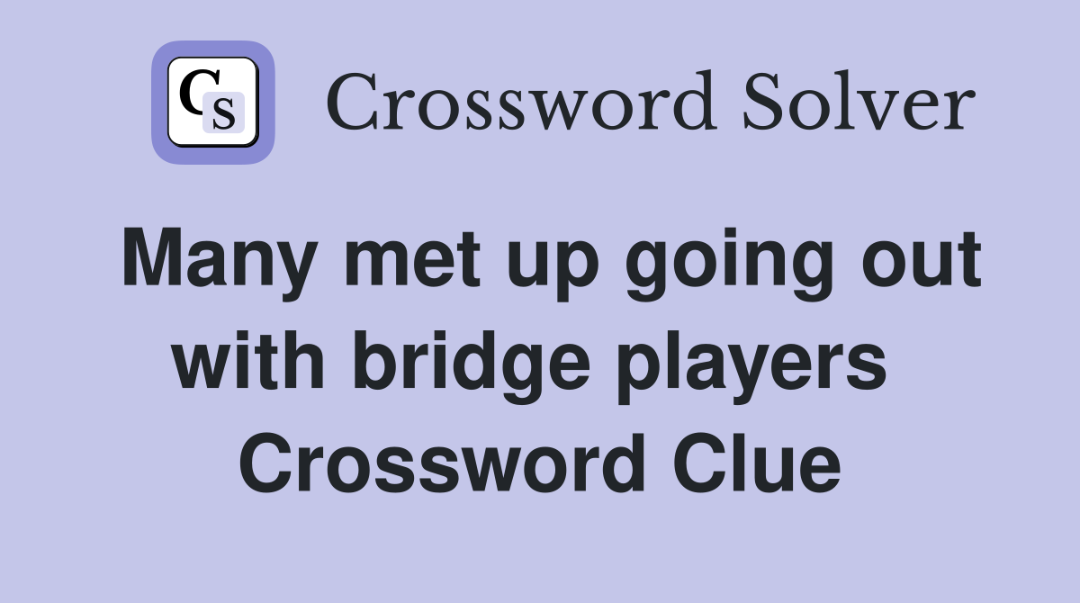 Many met up going out with bridge players  Crossword Clue