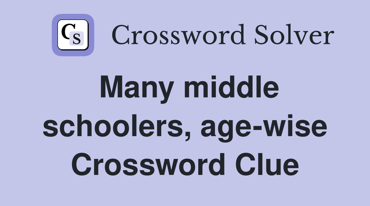 Many middle schoolers, age-wise Crossword Clue