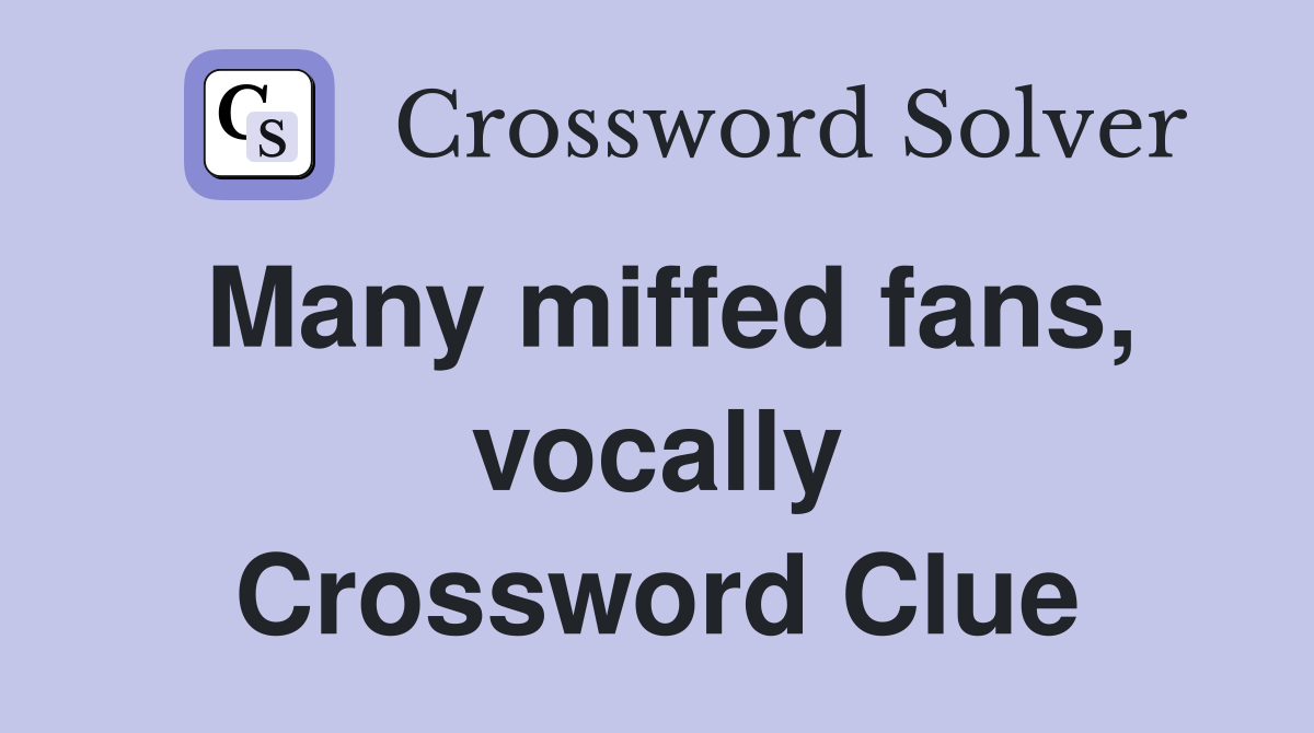 Many miffed fans, vocally Crossword Clue