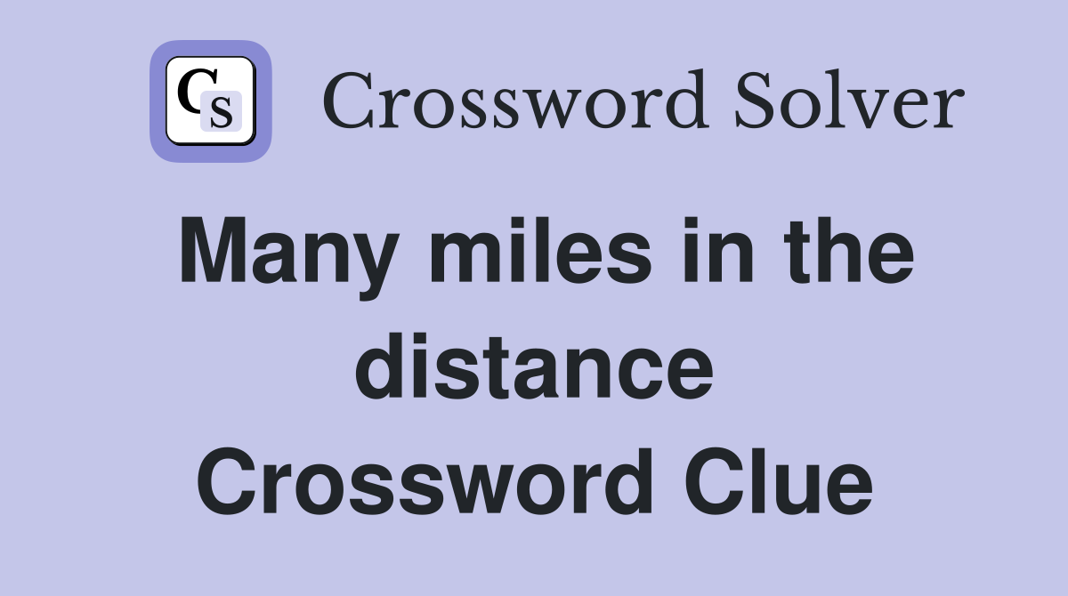 Many miles in the distance Crossword Clue