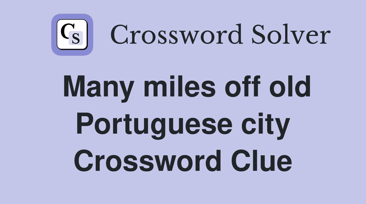 Many miles off old Portuguese city Crossword Clue
