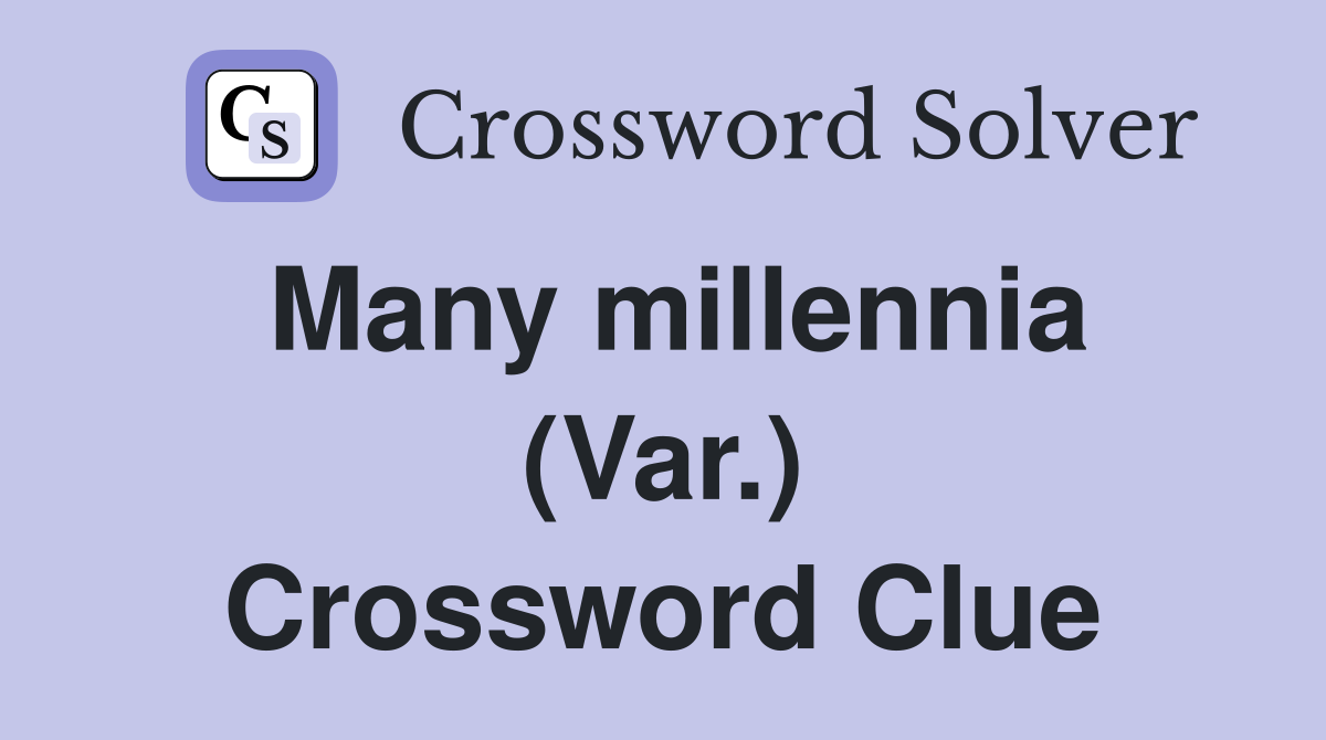 Many millennia (Var.) Crossword Clue