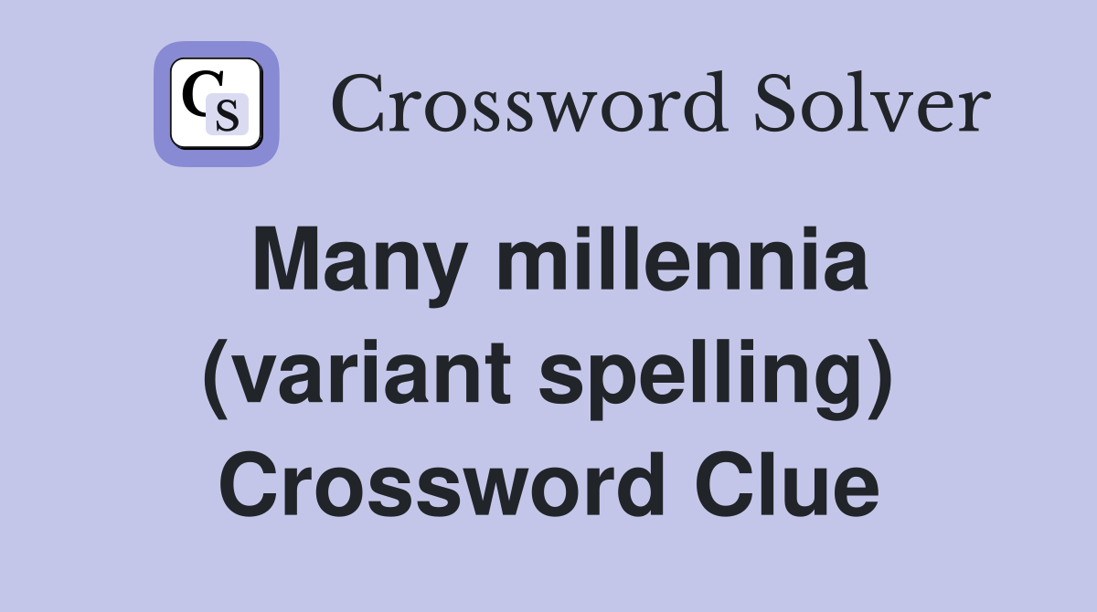 Many millennia (variant spelling) Crossword Clue