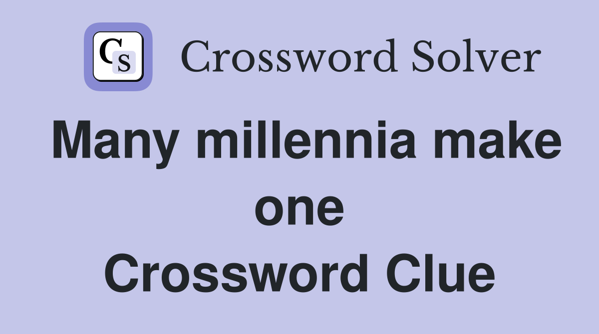 Many millennia make one Crossword Clue