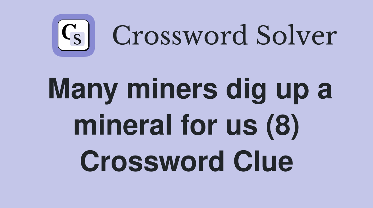 Many miners dig up a mineral for us (8) Crossword Clue