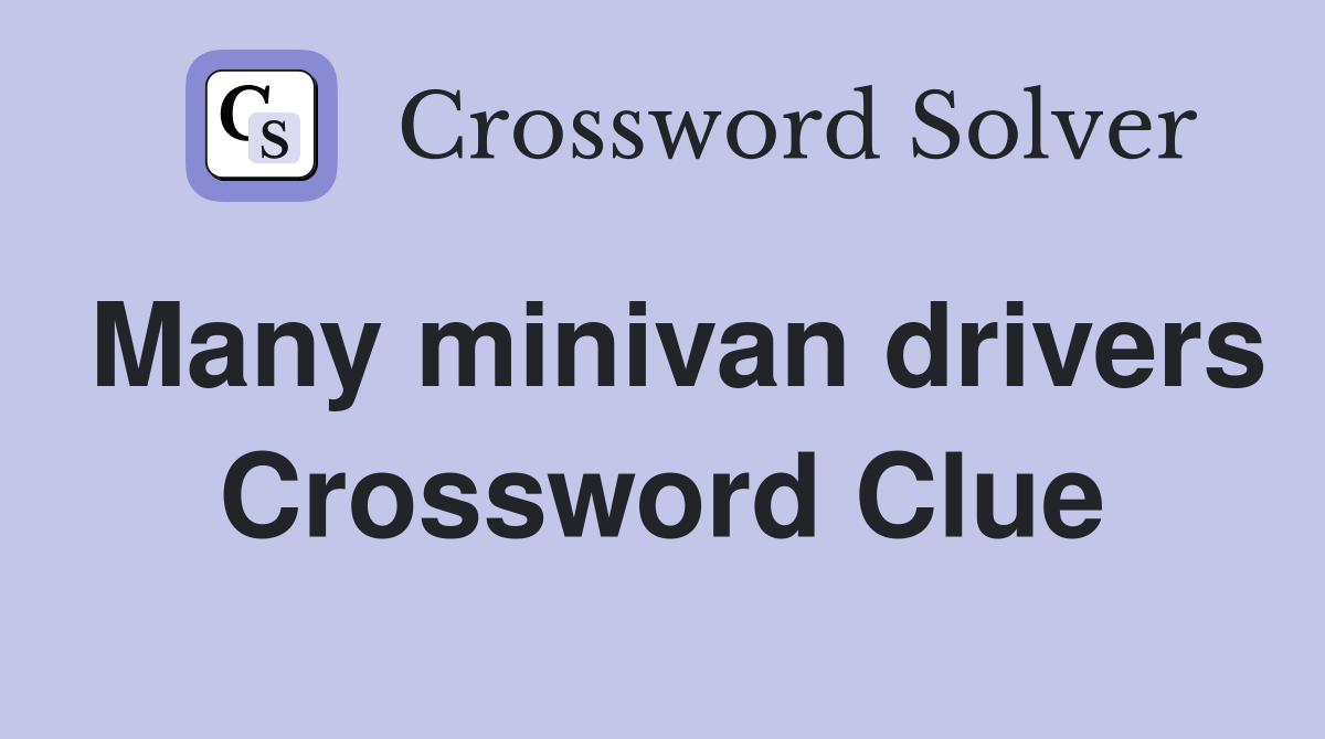 Many minivan drivers Crossword Clue