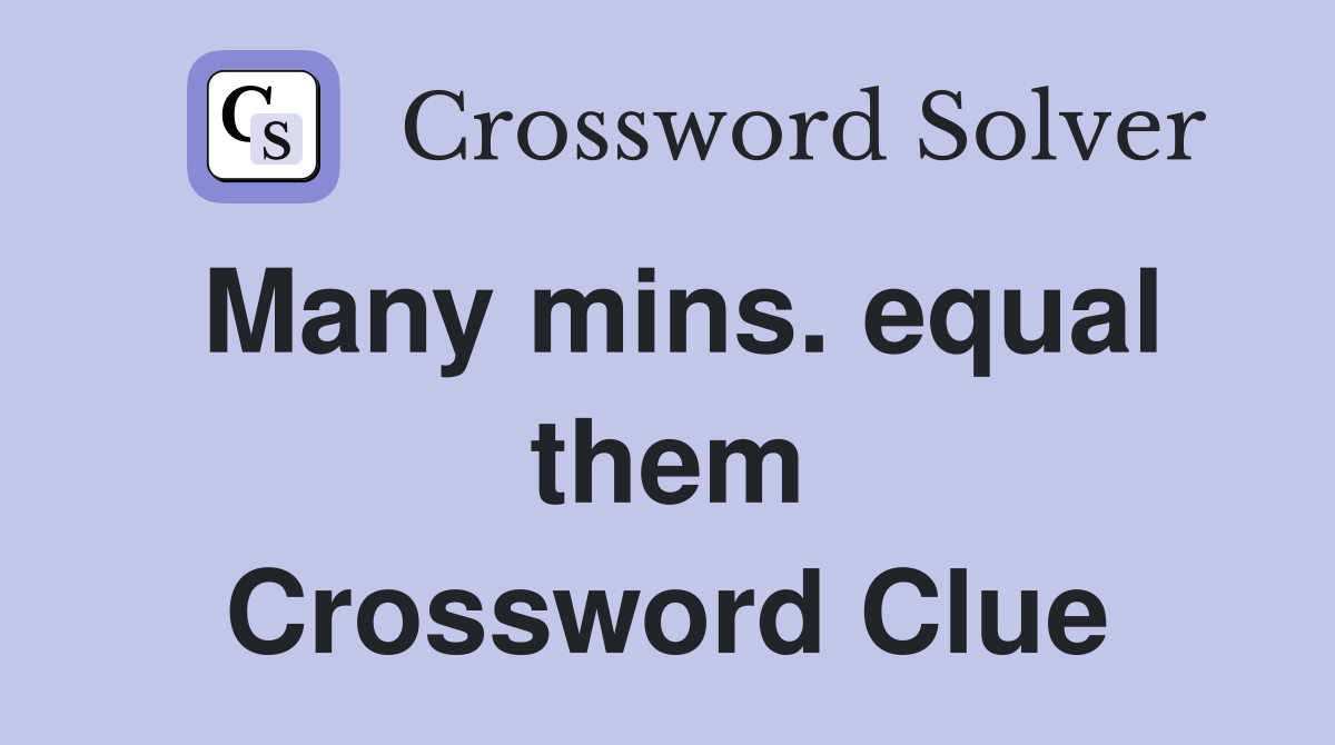 Many mins. equal them Crossword Clue
