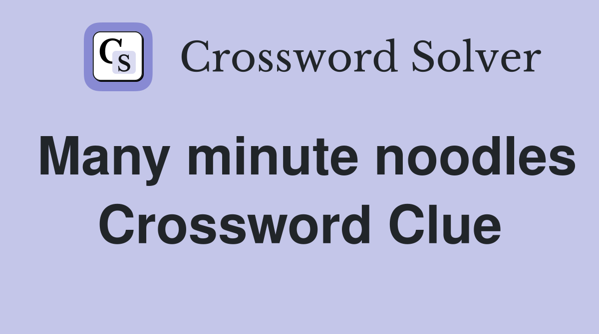Many minute noodles Crossword Clue