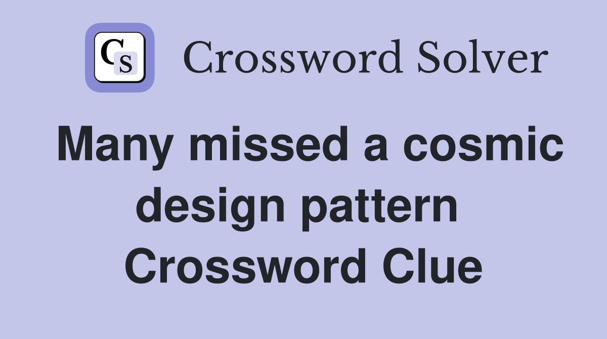 Many missed a cosmic design pattern  Crossword Clue