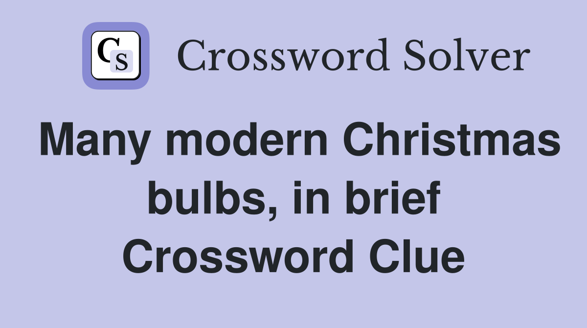 Many modern Christmas bulbs, in brief Crossword Clue