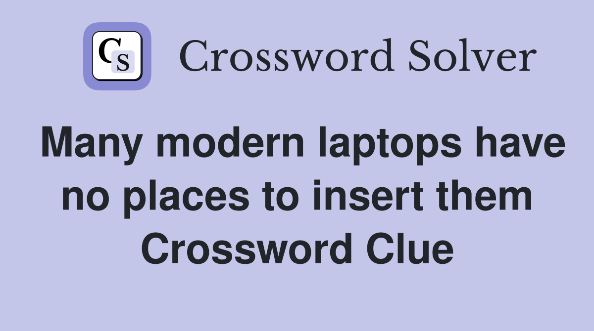 Many modern laptops have no places to insert them Crossword Clue