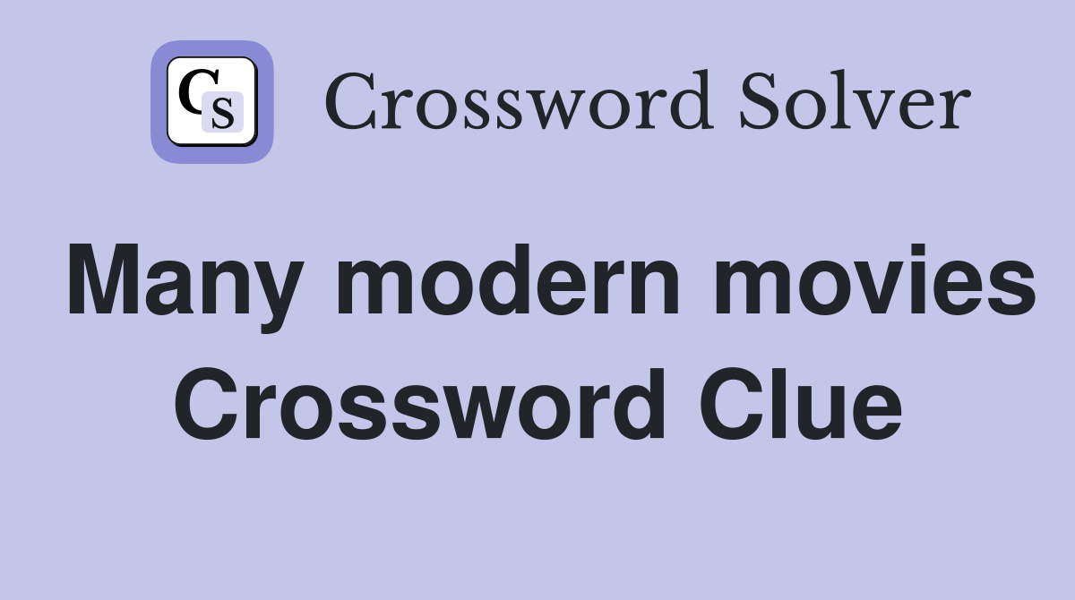 Many modern movies Crossword Clue