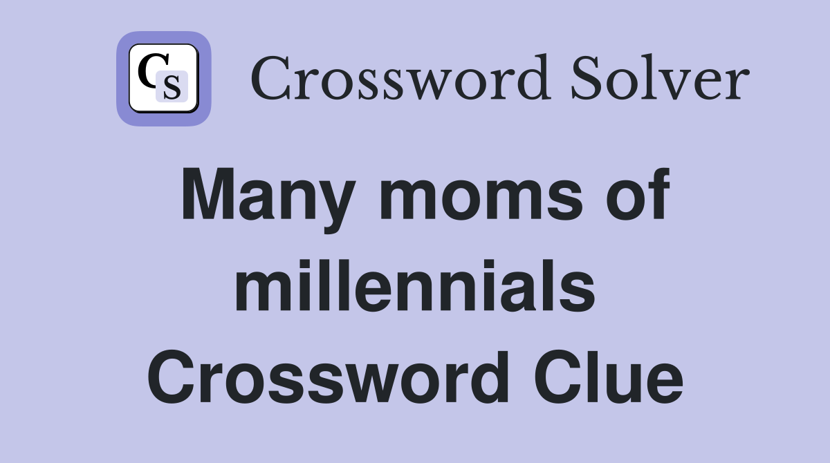 Many moms of millennials Crossword Clue