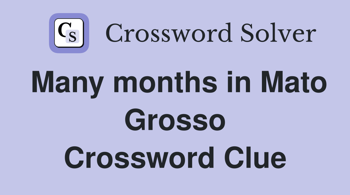 Many months in Mato Grosso Crossword Clue