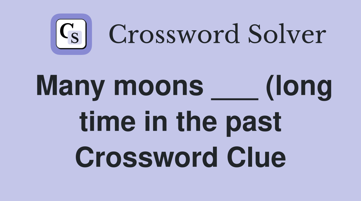 Many moons (long time in the past) Crossword Clue Answers Many moons (long time in the past) Crossword Clue Answers