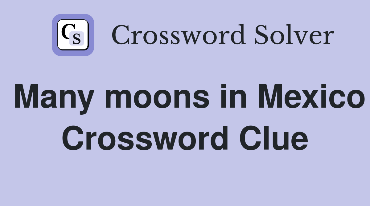 Many moons in Mexico Crossword Clue