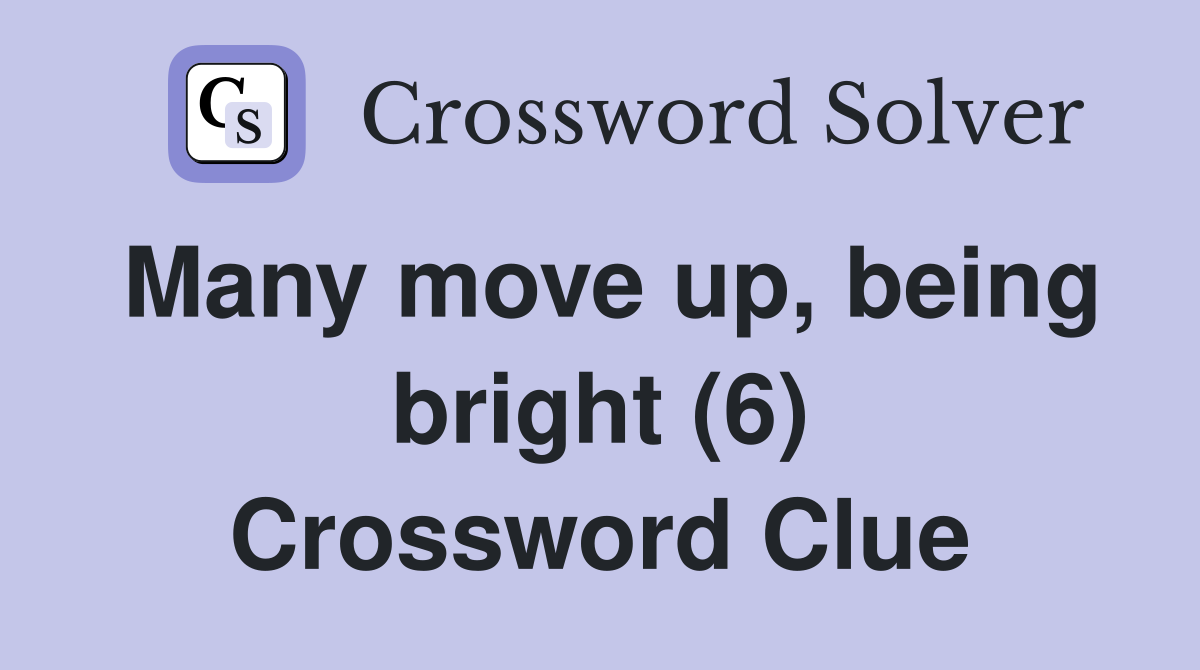 Many move up, being bright (6) Crossword Clue