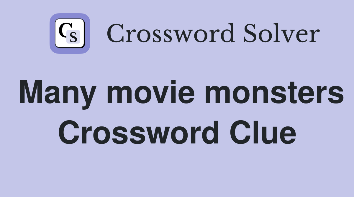 Many movie monsters Crossword Clue