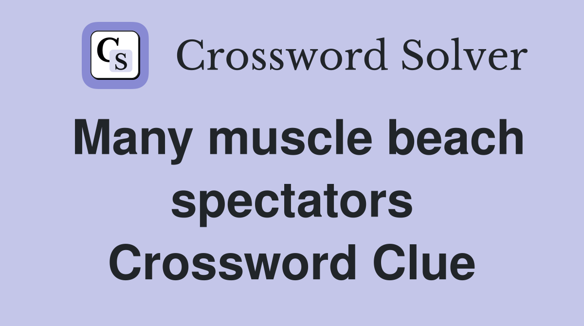 Many muscle beach spectators Crossword Clue