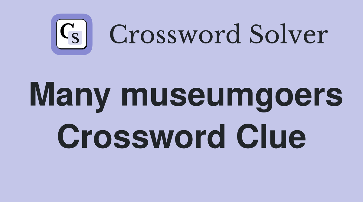Many museumgoers Crossword Clue