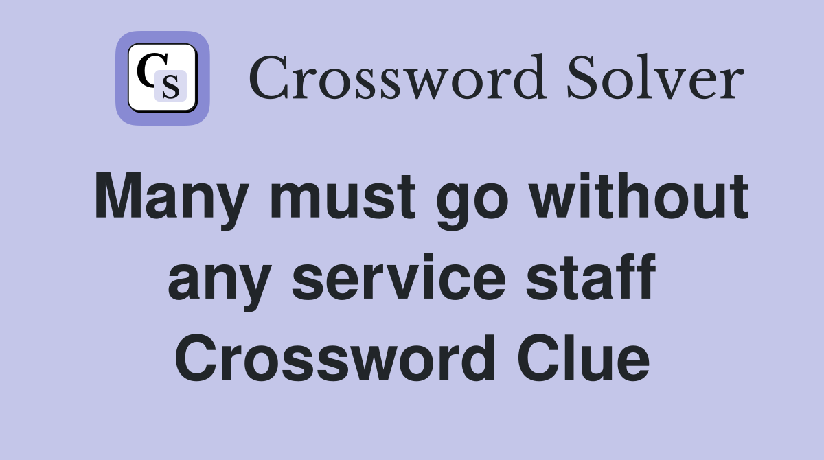 Many must go without any service staff Crossword Clue