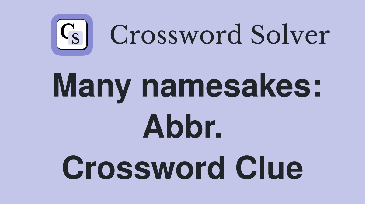 Many namesakes: Abbr. Crossword Clue