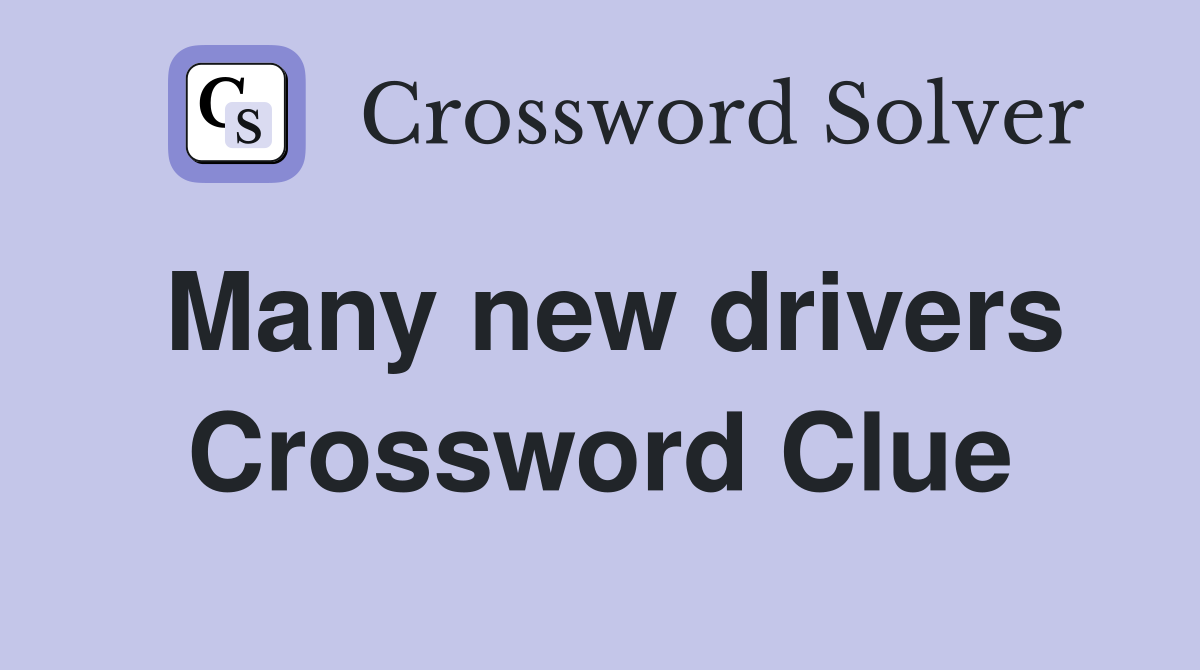 Many new drivers Crossword Clue