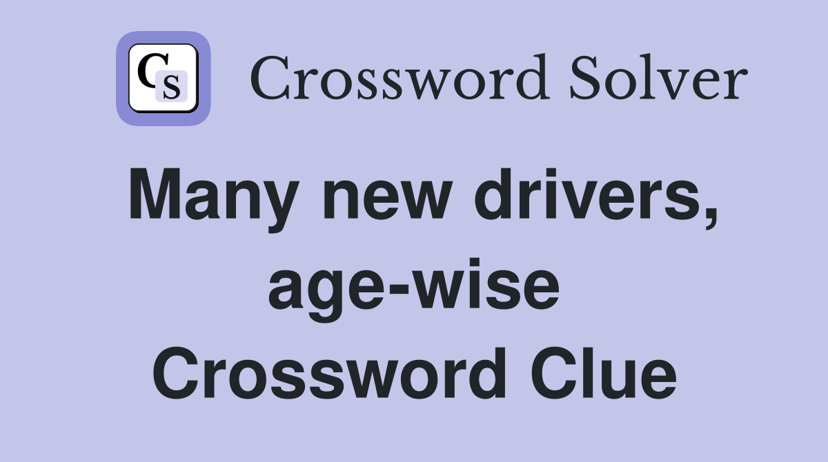 Many new drivers, age-wise Crossword Clue