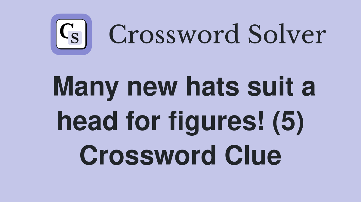 Many new hats suit a head for figures! (5) Crossword Clue