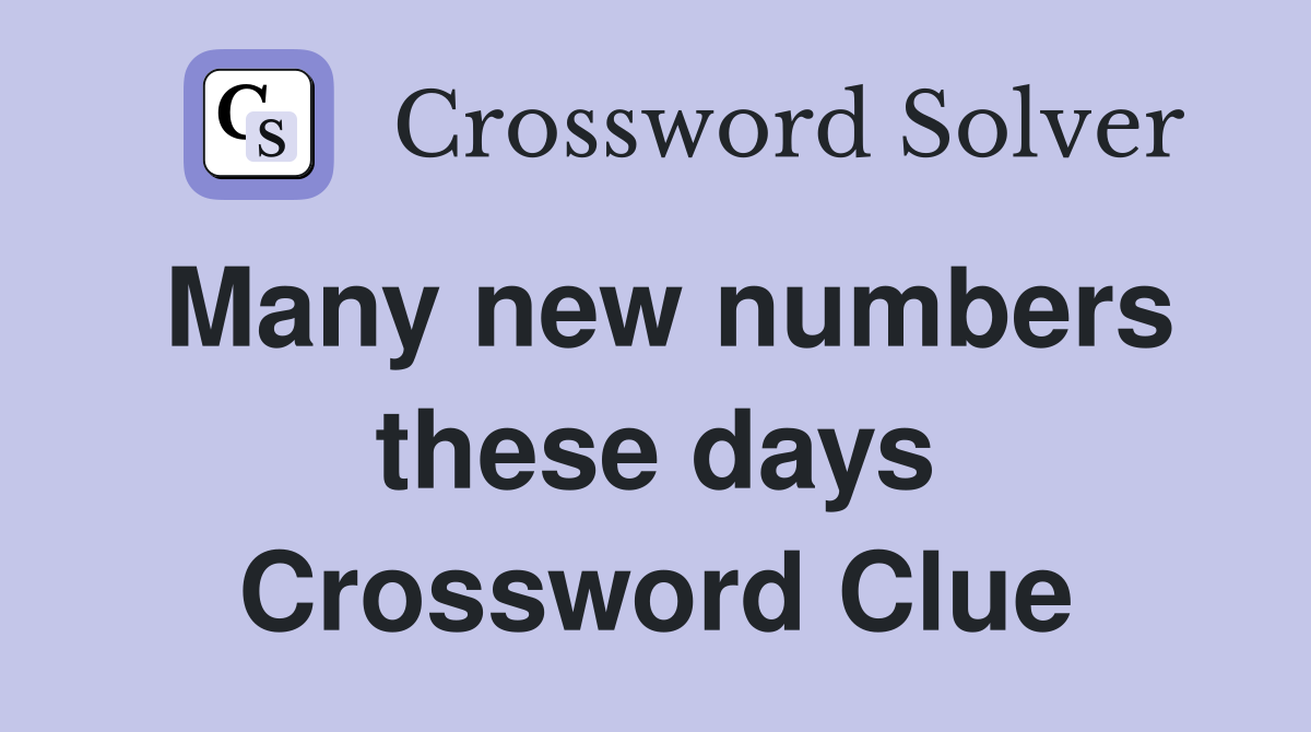 Many new numbers these days Crossword Clue