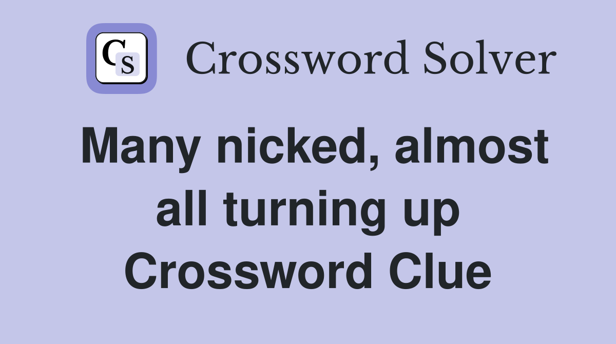 Many nicked, almost all turning up Crossword Clue