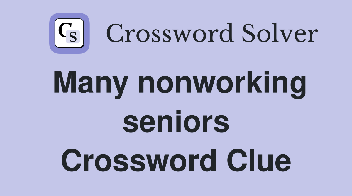 Many nonworking seniors Crossword Clue