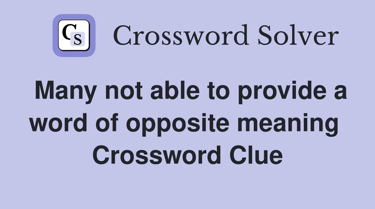 Many not able to provide a word of opposite meaning  Crossword Clue