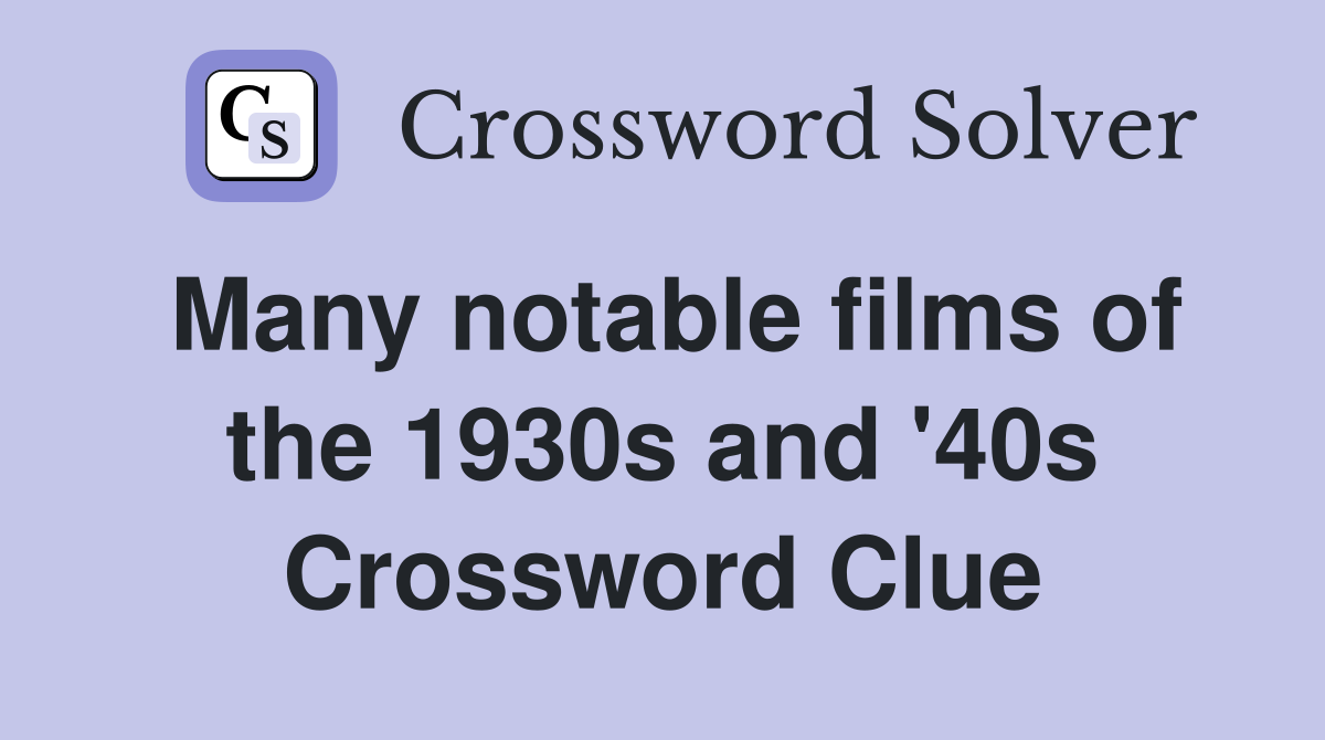 Many notable films of the 1930s and '40s Crossword Clue
