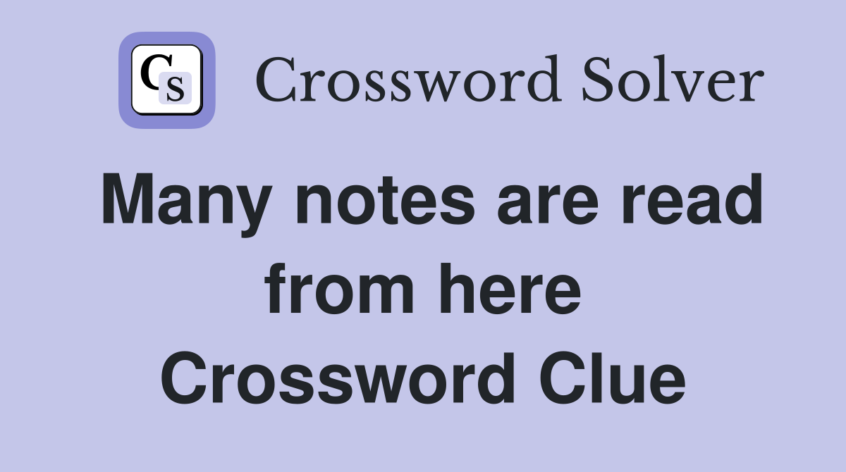 Many notes are read from here Crossword Clue