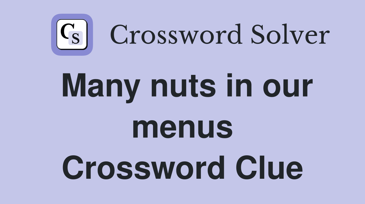 Many nuts in our menus Crossword Clue