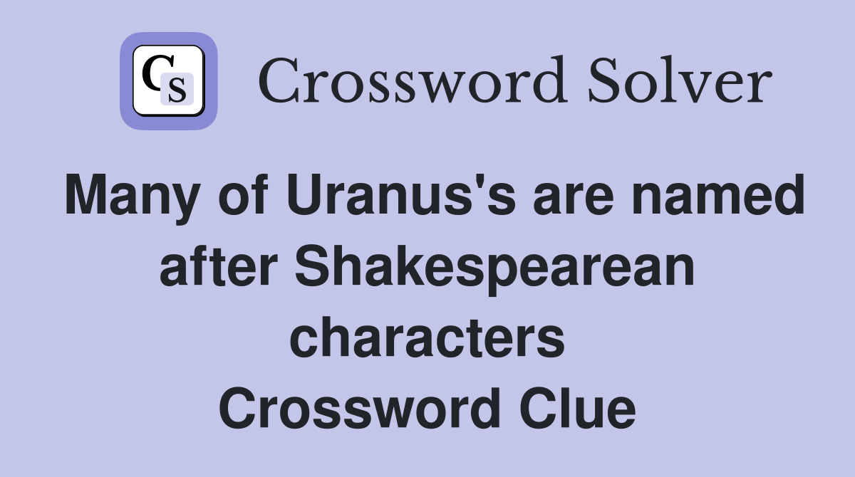 Many of Uranus's are named after Shakespearean characters Crossword Clue
