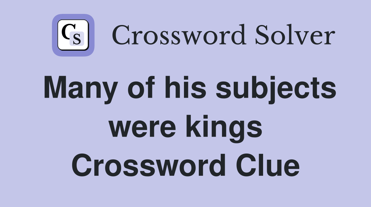 Many of his subjects were kings Crossword Clue